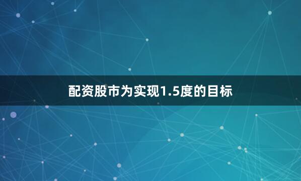 配资股市为实现1.5度的目标